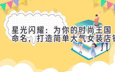   星光闪耀：为你的时尚王国命名，打造简单大气女装店铺