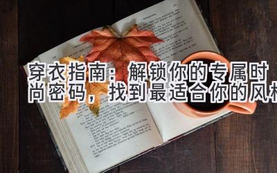 穿衣指南:解锁你的专属时尚密码,找到最适合你的风格
