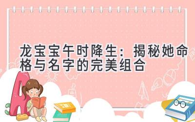  龙宝宝午时降生：揭秘她命格与名字的完美组合 