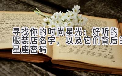 寻找你的时尚星光:好听的服装店名字,以及它们背后的星座密码
