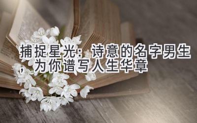 捕捉星光:诗意的名字男生,为你谱写人生华章