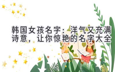 韩国女孩名字:洋气又充满诗意,让你惊艳的名字大全