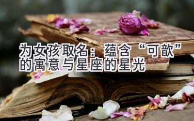 为女孩取名：蕴含“可歆”的寓意与星座的星光