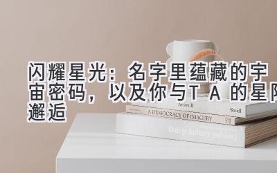 闪耀星光:名字里蕴藏的宇宙密码,以及你与TA的星际邂逅