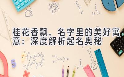   桂花香飘，名字里的美好寓意：深度解析起名奥秘 