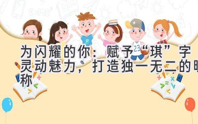 为闪耀的你:赋予“琪”字灵动魅力,打造独一无二的昵称