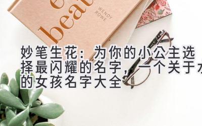 妙笔生花:为你的小公主选择最闪耀的名字,一个关于水的女孩名字大全