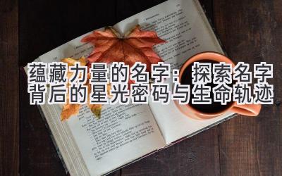 蕴藏力量的名字:探索名字背后的星光密码与生命轨迹