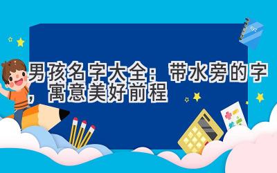  男孩名字大全：带水旁的字，寓意美好前程 