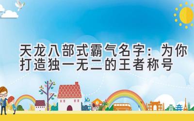 天龙八部式霸气名字:为你打造独一无二的王者称号