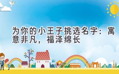   为你的小王子挑选名字：寓意非凡，福泽绵长 