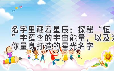 名字里藏着星辰:探秘“恒”字蕴含的宇宙能量,以及为你量身打造的星光名字