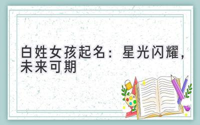  白姓女孩起名：星光闪耀，未来可期 