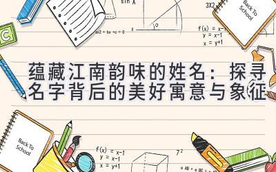  蕴藏江南韵味的姓名：探寻名字背后的美好寓意与象征 