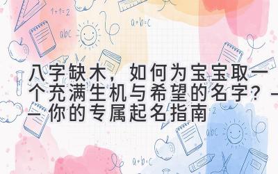 八字缺木,如何为宝宝取一个充满生机与希望的名字?——你的专属起名指南