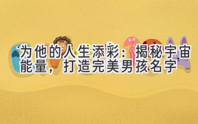 为他的人生添彩:揭秘宇宙能量,打造完美男孩名字