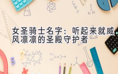 女圣骑士名字:听起来就威风凛凛的圣殿守护者