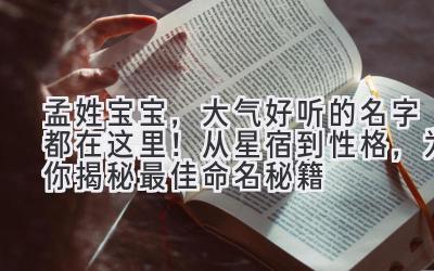  孟姓宝宝，大气好听的名字都在这里！从星宿到性格，为你揭秘最佳命名秘籍 