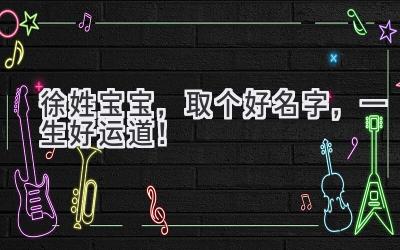 徐姓宝宝,取个好名字,一生好运道!