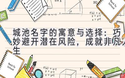  城池名字的寓意与选择：巧妙避开潜在风险，成就非凡人生 