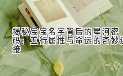 揭秘宝宝名字背后的星河密码:五行属性与命运的奇妙连接