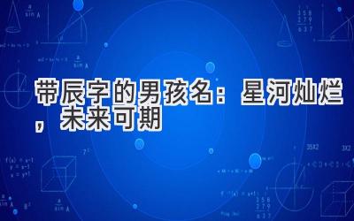 带辰字的男孩名:星河灿烂,未来可期