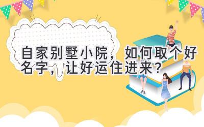 自家别墅小院,如何取个好名字,让好运住进来?