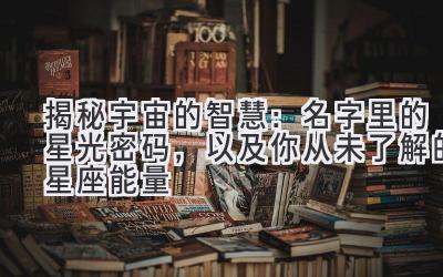 揭秘宇宙的智慧:名字里的星光密码,以及你从未了解的星座能量