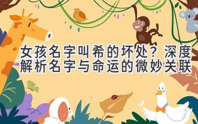 女孩名字叫希的坏处？深度解析名字与命运的微妙关联
