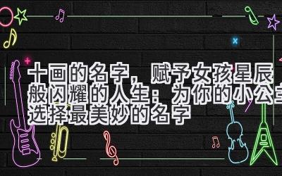 十画的名字,赋予女孩星辰般闪耀的人生:为你的小公主选择最美妙的名字