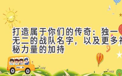 打造属于你们的传奇：独一无二的战队名字，以及更多神秘力量的加持