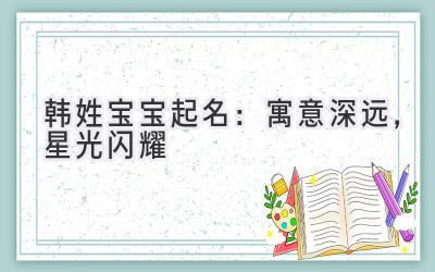 韩姓宝宝起名：寓意深远，星光闪耀