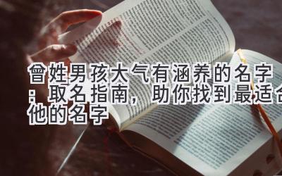 曾姓男孩大气有涵养的名字:取名指南,助你找到最适合他的名字
