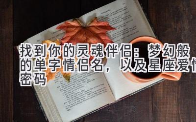 找到你的灵魂伴侣:梦幻般的单字情侣名,以及星座爱情密码