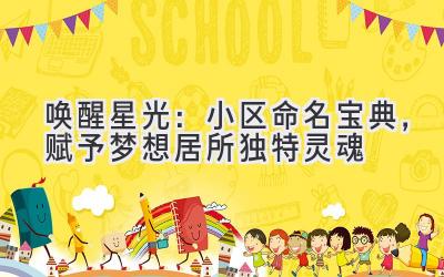 唤醒星光:小区命名宝典,赋予梦想居所独特灵魂