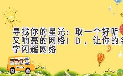   寻找你的星光：取一个好听又响亮的网络ID，让你的名字闪耀网络 