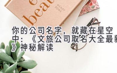  你的公司名字，就藏在星空中：《文旅公司取名大全最新》神秘解读 