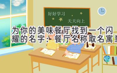  为你的美味餐厅找到一个闪耀的名字：餐厅名称取名寓意 