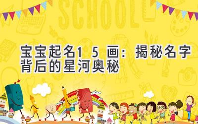 宝宝起名15画:揭秘名字背后的星河奥秘