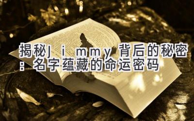 揭秘Jimmy背后的秘密:名字蕴藏的命运密码