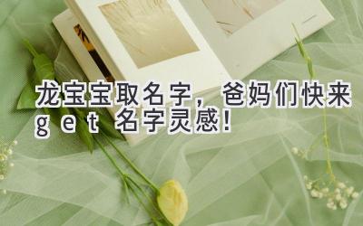 龙宝宝取名字,爸妈们快来get名字灵感!