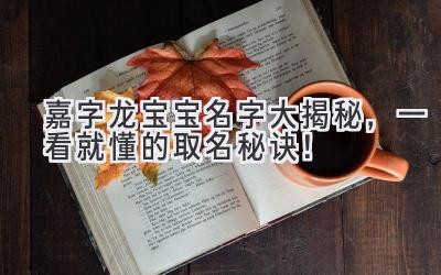 嘉字龙宝宝名字大揭秘,一看就懂的取名秘诀!