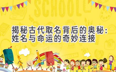   揭秘古代取名背后的奥秘：姓名与命运的奇妙连接 