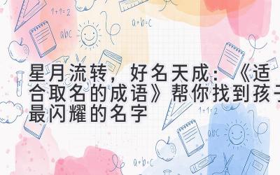 星月流转,好名天成:《适合取名的成语》帮你找到孩子最闪耀的名字