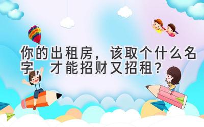   你的出租房，该取个什么名字，才能招财又招租？ 