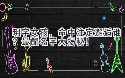  玥字女孩，命中注定邂逅谁？最配名字大揭秘！ 