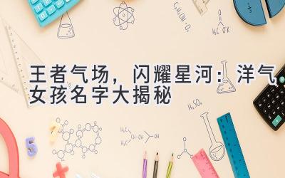  王者气场，闪耀星河：洋气女孩名字大揭秘 