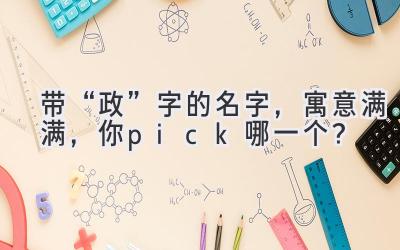 带“政”字的名字,寓意满满,你pick哪一个?