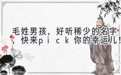 毛姓男孩,好听稀少的名字,快来pick你的幸运儿!
