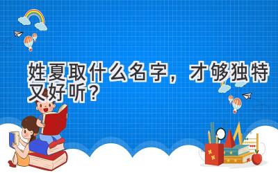 姓夏取什么名字,才够独特又好听?